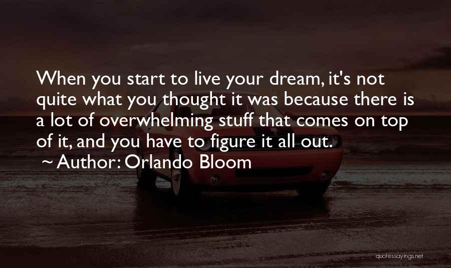 Orlando Bloom Quotes: When You Start To Live Your Dream, It's Not Quite What You Thought It Was Because There Is A Lot