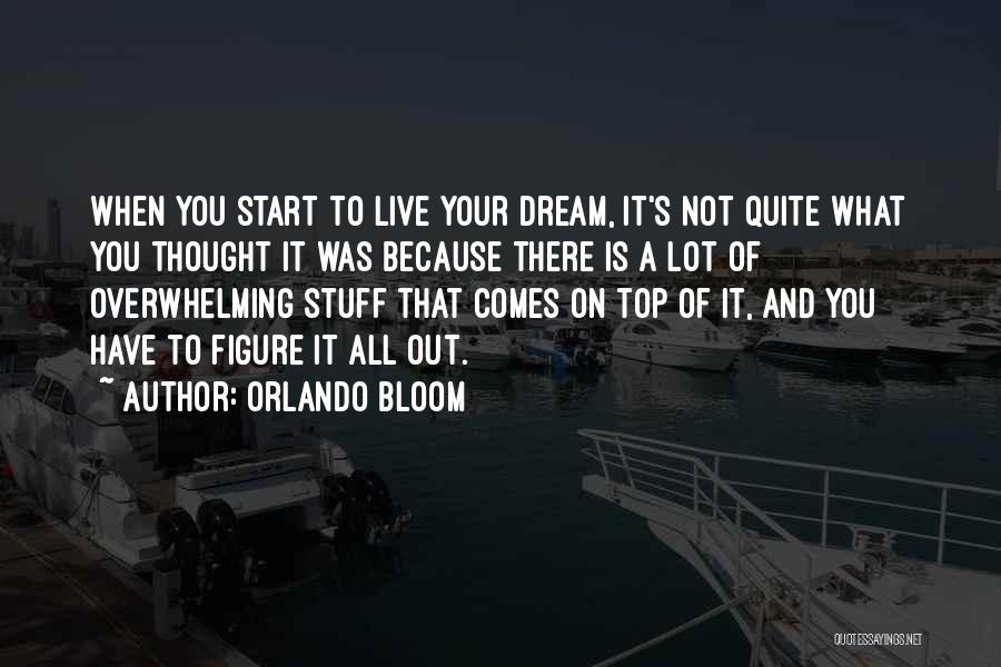 Orlando Bloom Quotes: When You Start To Live Your Dream, It's Not Quite What You Thought It Was Because There Is A Lot