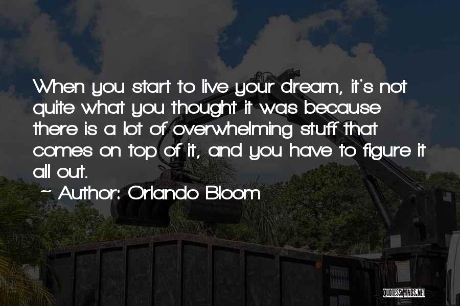 Orlando Bloom Quotes: When You Start To Live Your Dream, It's Not Quite What You Thought It Was Because There Is A Lot