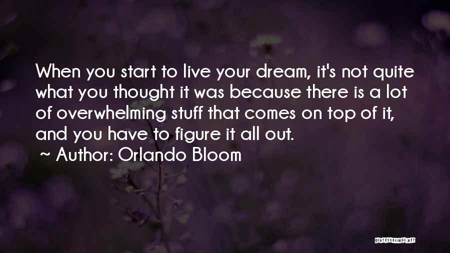 Orlando Bloom Quotes: When You Start To Live Your Dream, It's Not Quite What You Thought It Was Because There Is A Lot