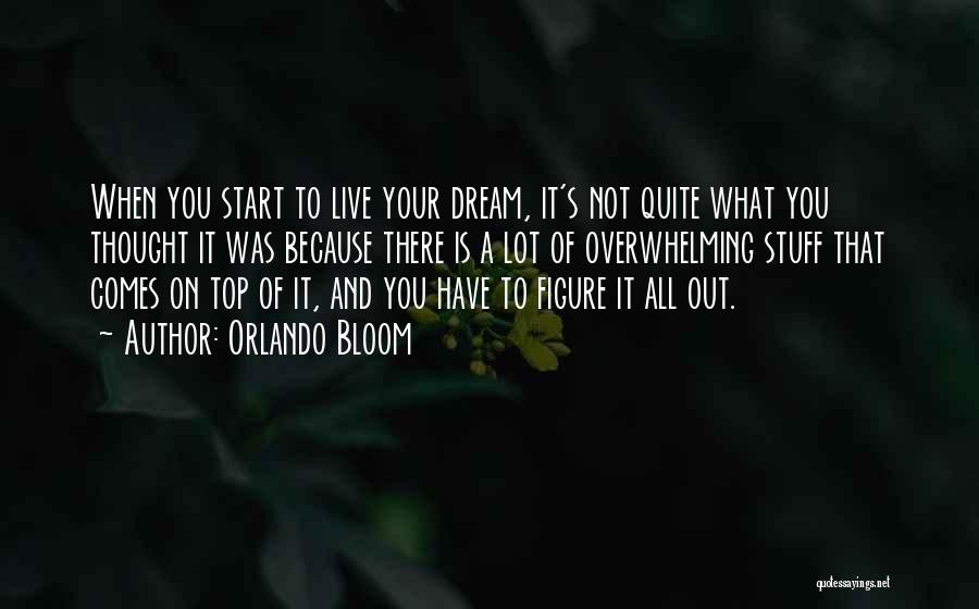 Orlando Bloom Quotes: When You Start To Live Your Dream, It's Not Quite What You Thought It Was Because There Is A Lot