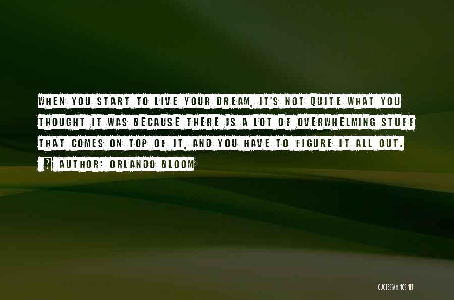 Orlando Bloom Quotes: When You Start To Live Your Dream, It's Not Quite What You Thought It Was Because There Is A Lot