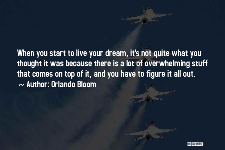 Orlando Bloom Quotes: When You Start To Live Your Dream, It's Not Quite What You Thought It Was Because There Is A Lot