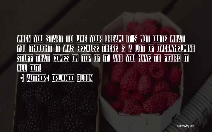 Orlando Bloom Quotes: When You Start To Live Your Dream, It's Not Quite What You Thought It Was Because There Is A Lot