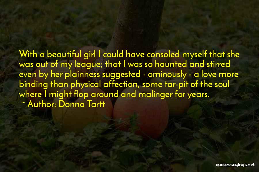 Donna Tartt Quotes: With A Beautiful Girl I Could Have Consoled Myself That She Was Out Of My League; That I Was So