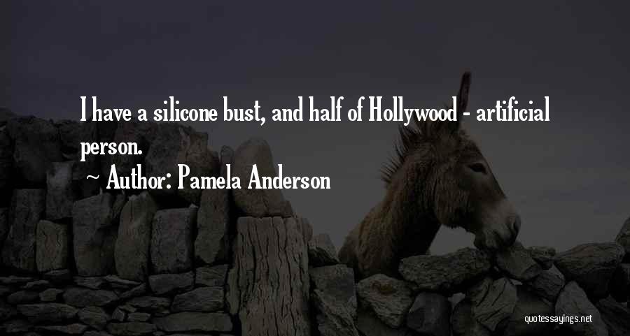 Pamela Anderson Quotes: I Have A Silicone Bust, And Half Of Hollywood - Artificial Person.