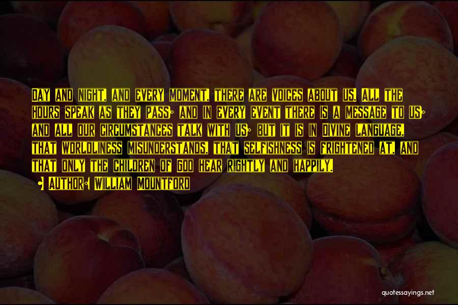 William Mountford Quotes: Day And Night, And Every Moment, There Are Voices About Us. All The Hours Speak As They Pass; And In
