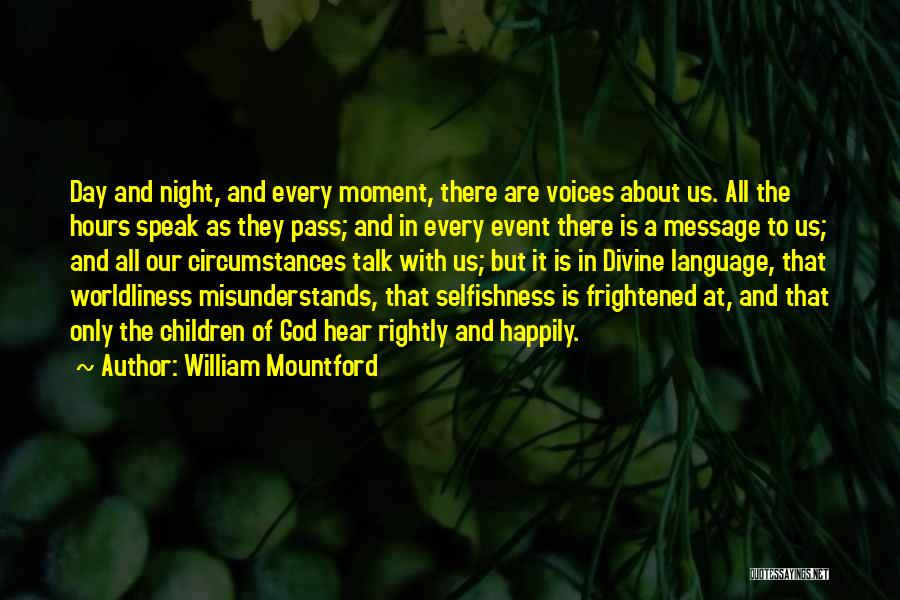William Mountford Quotes: Day And Night, And Every Moment, There Are Voices About Us. All The Hours Speak As They Pass; And In