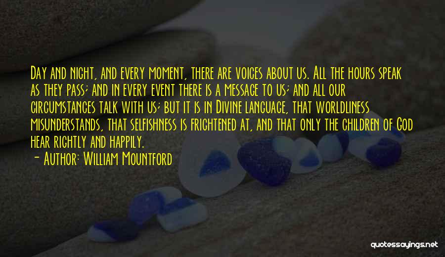 William Mountford Quotes: Day And Night, And Every Moment, There Are Voices About Us. All The Hours Speak As They Pass; And In
