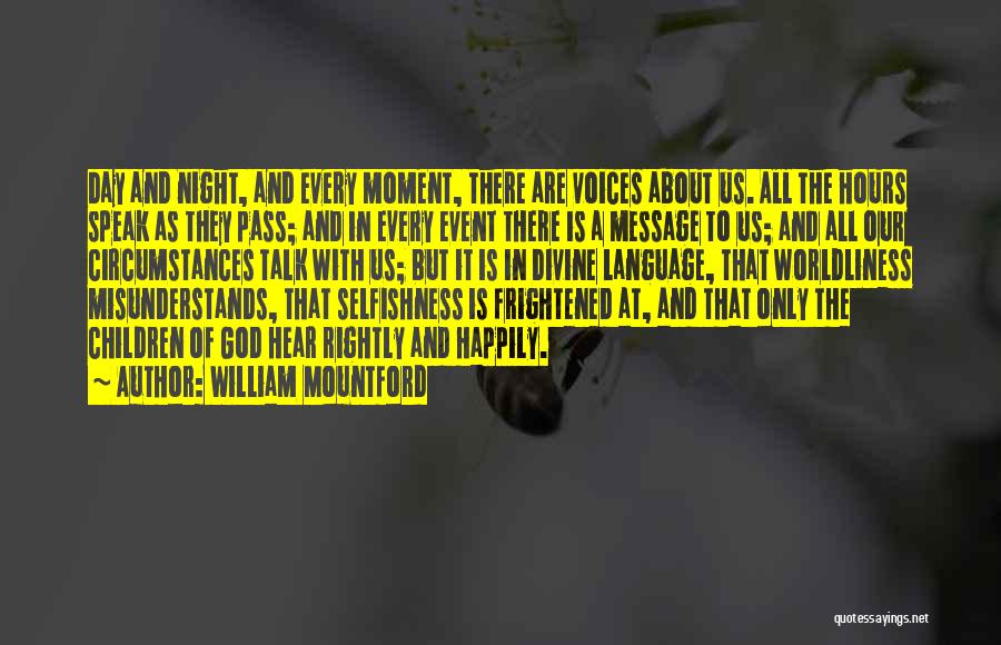 William Mountford Quotes: Day And Night, And Every Moment, There Are Voices About Us. All The Hours Speak As They Pass; And In