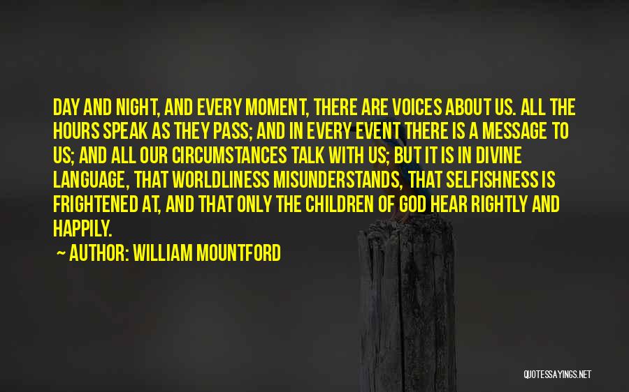 William Mountford Quotes: Day And Night, And Every Moment, There Are Voices About Us. All The Hours Speak As They Pass; And In