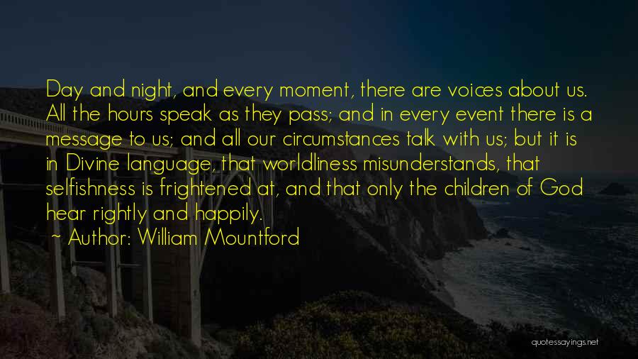William Mountford Quotes: Day And Night, And Every Moment, There Are Voices About Us. All The Hours Speak As They Pass; And In