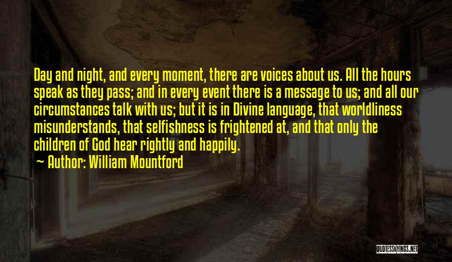 William Mountford Quotes: Day And Night, And Every Moment, There Are Voices About Us. All The Hours Speak As They Pass; And In