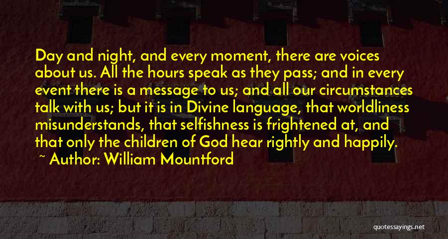 William Mountford Quotes: Day And Night, And Every Moment, There Are Voices About Us. All The Hours Speak As They Pass; And In