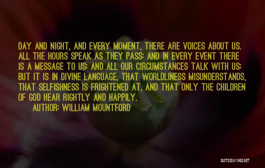 William Mountford Quotes: Day And Night, And Every Moment, There Are Voices About Us. All The Hours Speak As They Pass; And In