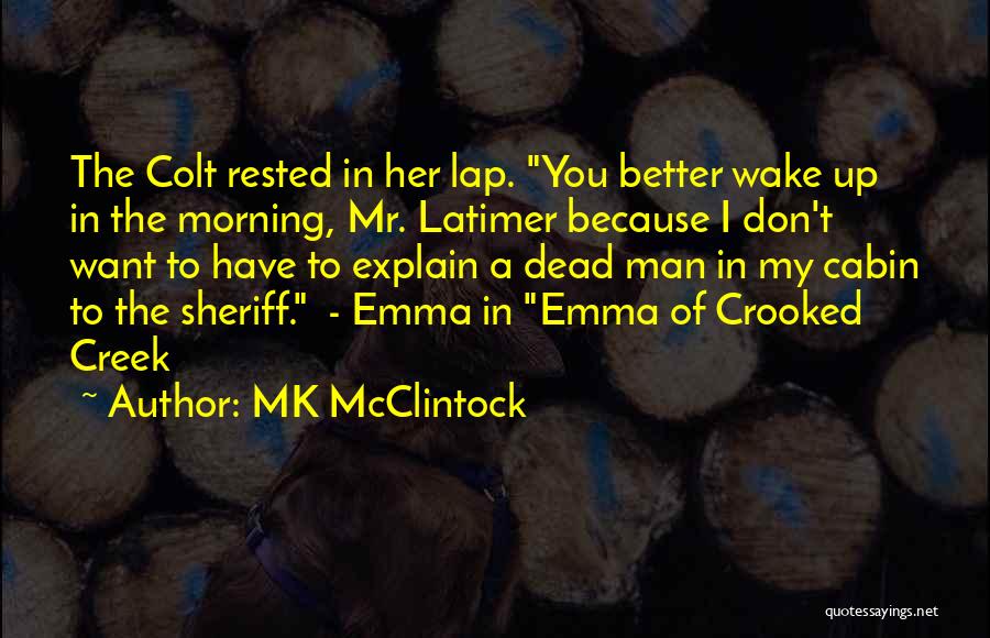 MK McClintock Quotes: The Colt Rested In Her Lap. You Better Wake Up In The Morning, Mr. Latimer Because I Don't Want To