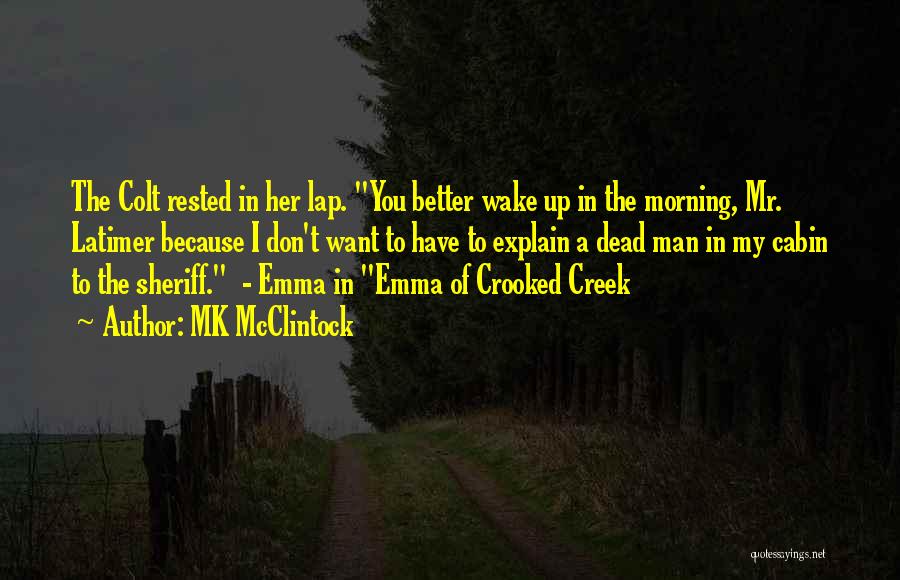 MK McClintock Quotes: The Colt Rested In Her Lap. You Better Wake Up In The Morning, Mr. Latimer Because I Don't Want To