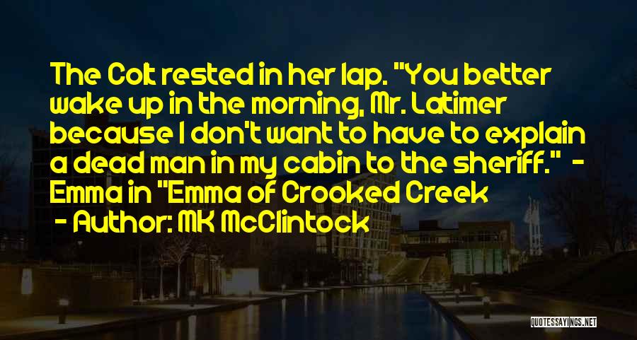 MK McClintock Quotes: The Colt Rested In Her Lap. You Better Wake Up In The Morning, Mr. Latimer Because I Don't Want To