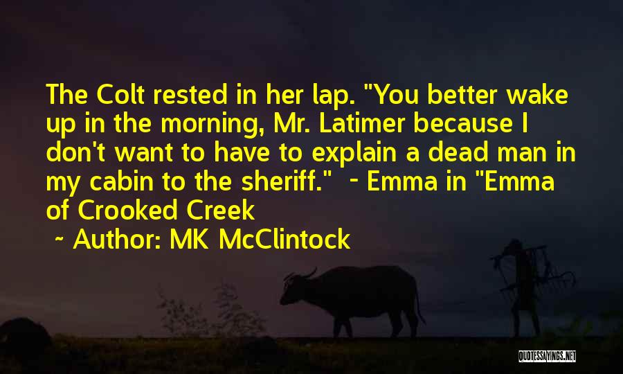 MK McClintock Quotes: The Colt Rested In Her Lap. You Better Wake Up In The Morning, Mr. Latimer Because I Don't Want To