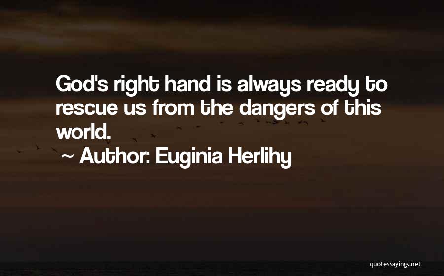 Euginia Herlihy Quotes: God's Right Hand Is Always Ready To Rescue Us From The Dangers Of This World.