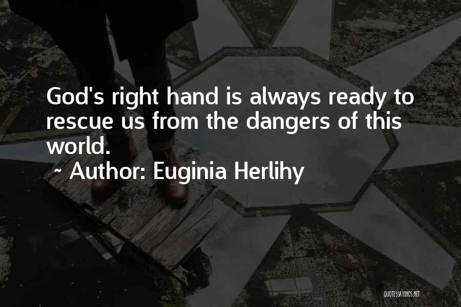 Euginia Herlihy Quotes: God's Right Hand Is Always Ready To Rescue Us From The Dangers Of This World.