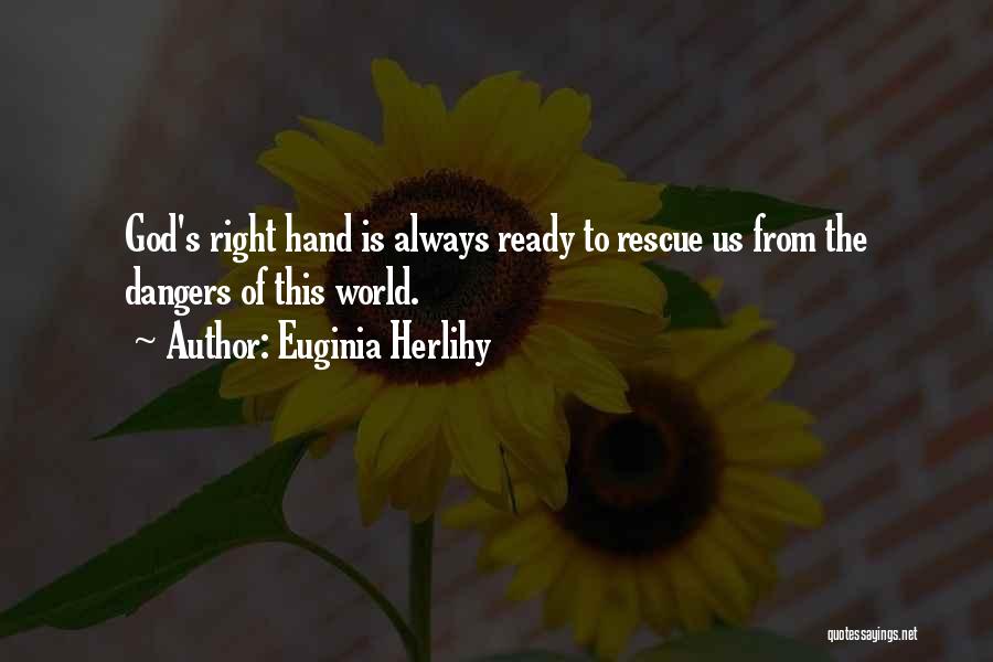 Euginia Herlihy Quotes: God's Right Hand Is Always Ready To Rescue Us From The Dangers Of This World.