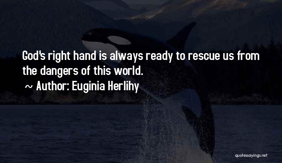 Euginia Herlihy Quotes: God's Right Hand Is Always Ready To Rescue Us From The Dangers Of This World.
