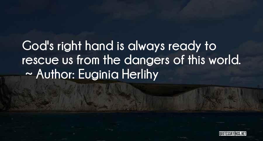 Euginia Herlihy Quotes: God's Right Hand Is Always Ready To Rescue Us From The Dangers Of This World.