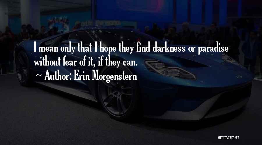 Erin Morgenstern Quotes: I Mean Only That I Hope They Find Darkness Or Paradise Without Fear Of It, If They Can.