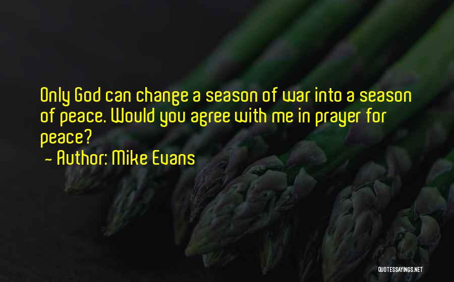 Mike Evans Quotes: Only God Can Change A Season Of War Into A Season Of Peace. Would You Agree With Me In Prayer