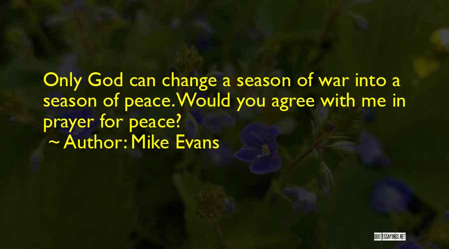 Mike Evans Quotes: Only God Can Change A Season Of War Into A Season Of Peace. Would You Agree With Me In Prayer