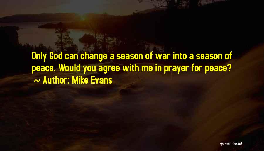 Mike Evans Quotes: Only God Can Change A Season Of War Into A Season Of Peace. Would You Agree With Me In Prayer