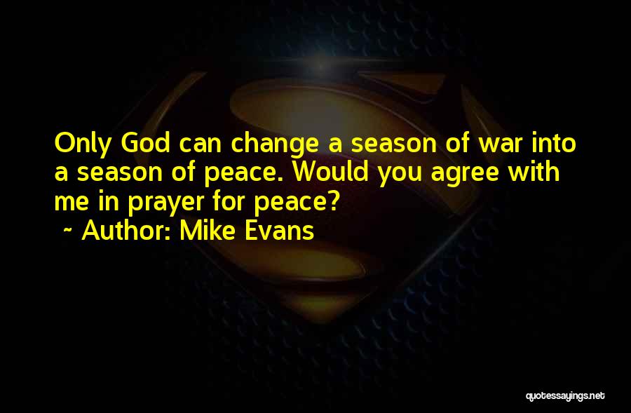 Mike Evans Quotes: Only God Can Change A Season Of War Into A Season Of Peace. Would You Agree With Me In Prayer