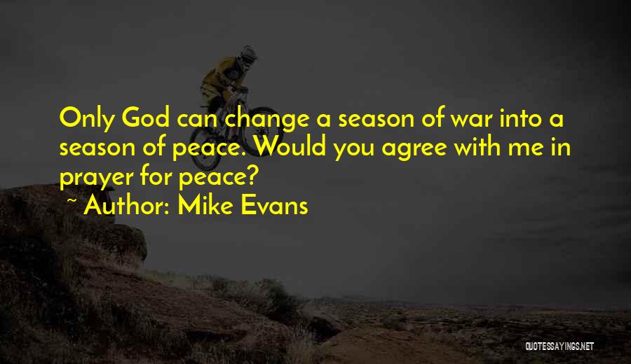 Mike Evans Quotes: Only God Can Change A Season Of War Into A Season Of Peace. Would You Agree With Me In Prayer