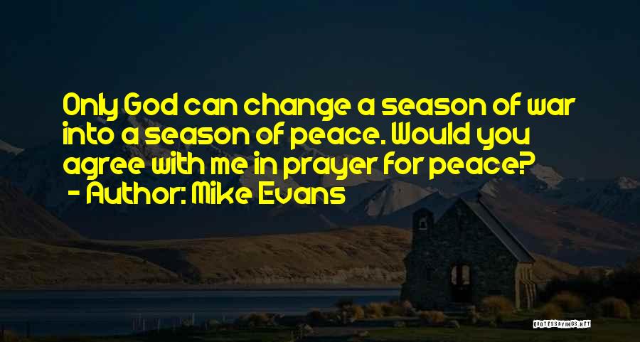 Mike Evans Quotes: Only God Can Change A Season Of War Into A Season Of Peace. Would You Agree With Me In Prayer