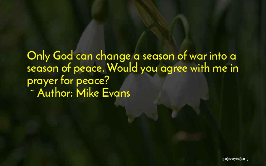 Mike Evans Quotes: Only God Can Change A Season Of War Into A Season Of Peace. Would You Agree With Me In Prayer