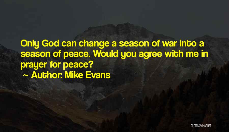 Mike Evans Quotes: Only God Can Change A Season Of War Into A Season Of Peace. Would You Agree With Me In Prayer