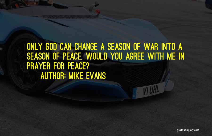 Mike Evans Quotes: Only God Can Change A Season Of War Into A Season Of Peace. Would You Agree With Me In Prayer