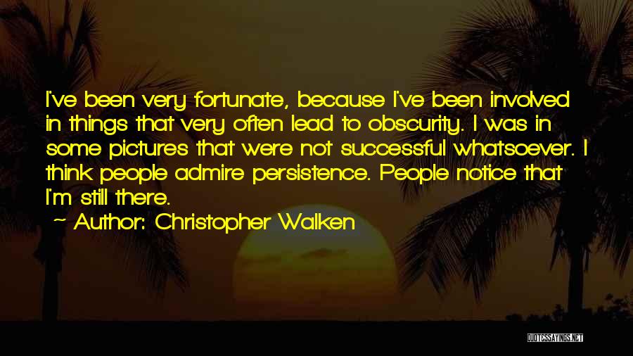 Christopher Walken Quotes: I've Been Very Fortunate, Because I've Been Involved In Things That Very Often Lead To Obscurity. I Was In Some