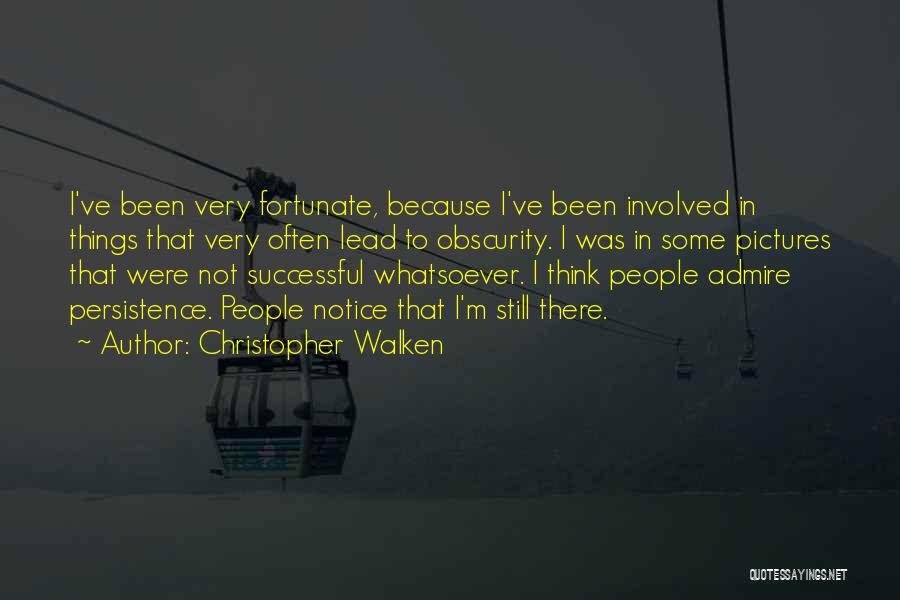 Christopher Walken Quotes: I've Been Very Fortunate, Because I've Been Involved In Things That Very Often Lead To Obscurity. I Was In Some