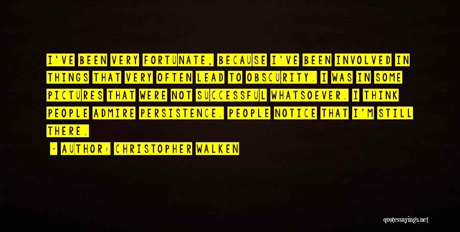 Christopher Walken Quotes: I've Been Very Fortunate, Because I've Been Involved In Things That Very Often Lead To Obscurity. I Was In Some