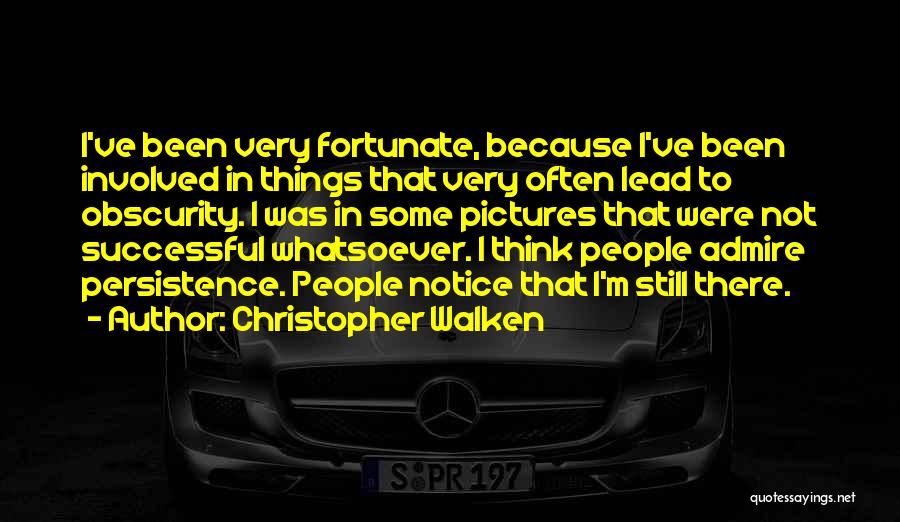 Christopher Walken Quotes: I've Been Very Fortunate, Because I've Been Involved In Things That Very Often Lead To Obscurity. I Was In Some