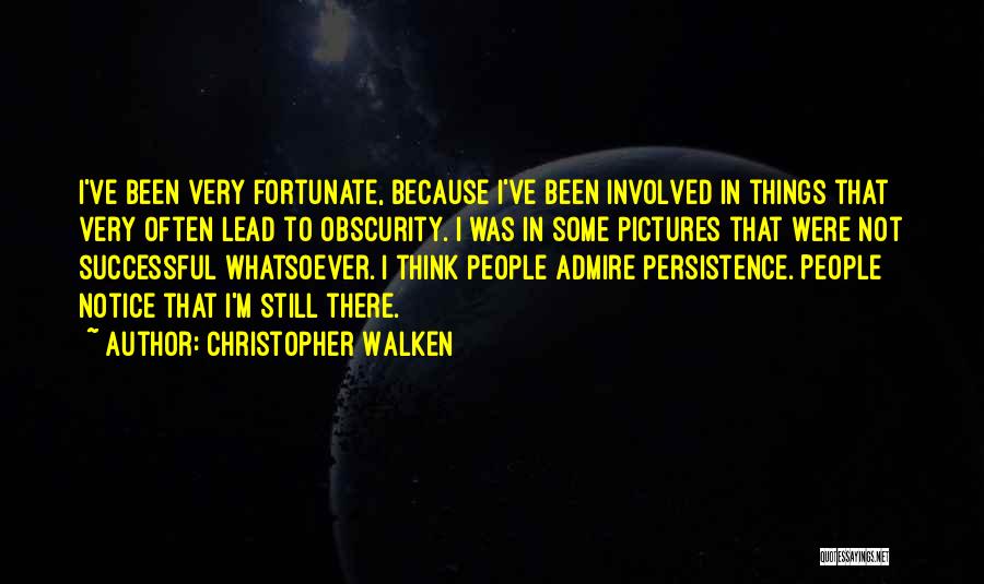 Christopher Walken Quotes: I've Been Very Fortunate, Because I've Been Involved In Things That Very Often Lead To Obscurity. I Was In Some