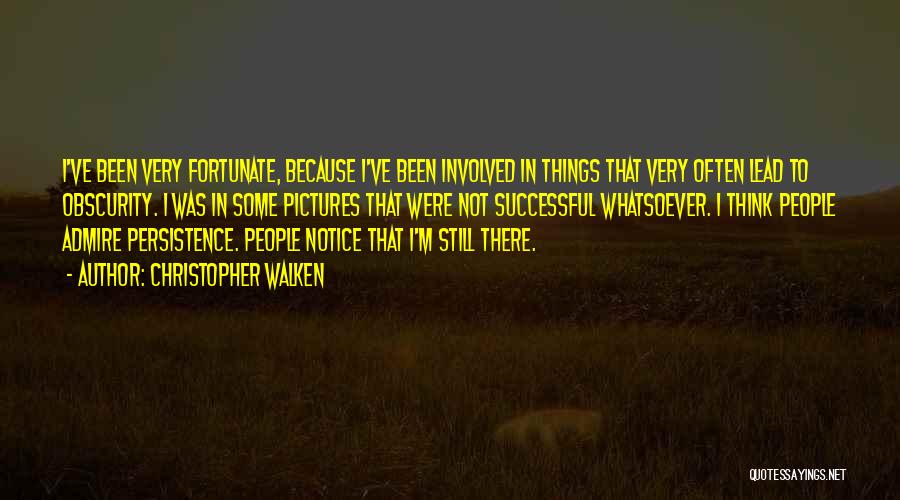 Christopher Walken Quotes: I've Been Very Fortunate, Because I've Been Involved In Things That Very Often Lead To Obscurity. I Was In Some