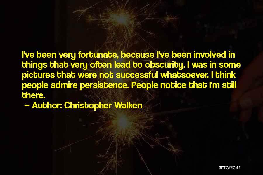 Christopher Walken Quotes: I've Been Very Fortunate, Because I've Been Involved In Things That Very Often Lead To Obscurity. I Was In Some