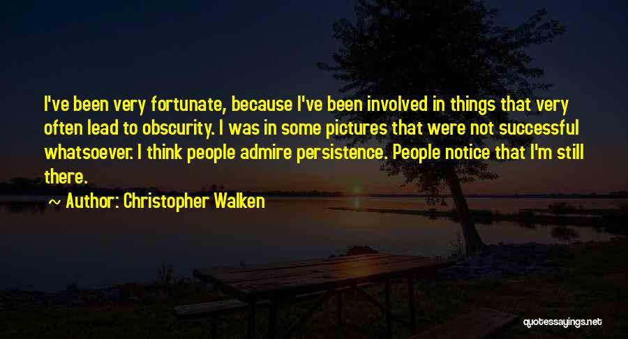 Christopher Walken Quotes: I've Been Very Fortunate, Because I've Been Involved In Things That Very Often Lead To Obscurity. I Was In Some