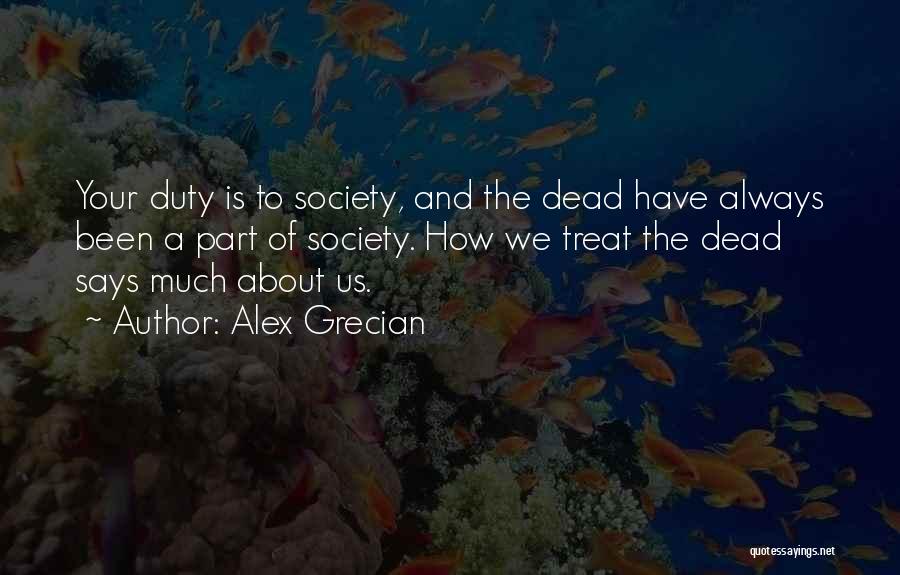 Alex Grecian Quotes: Your Duty Is To Society, And The Dead Have Always Been A Part Of Society. How We Treat The Dead