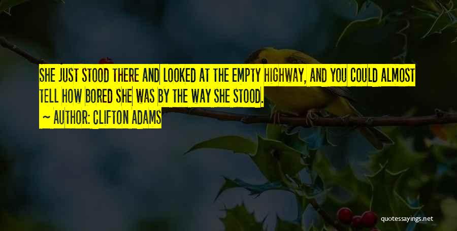 Clifton Adams Quotes: She Just Stood There And Looked At The Empty Highway, And You Could Almost Tell How Bored She Was By