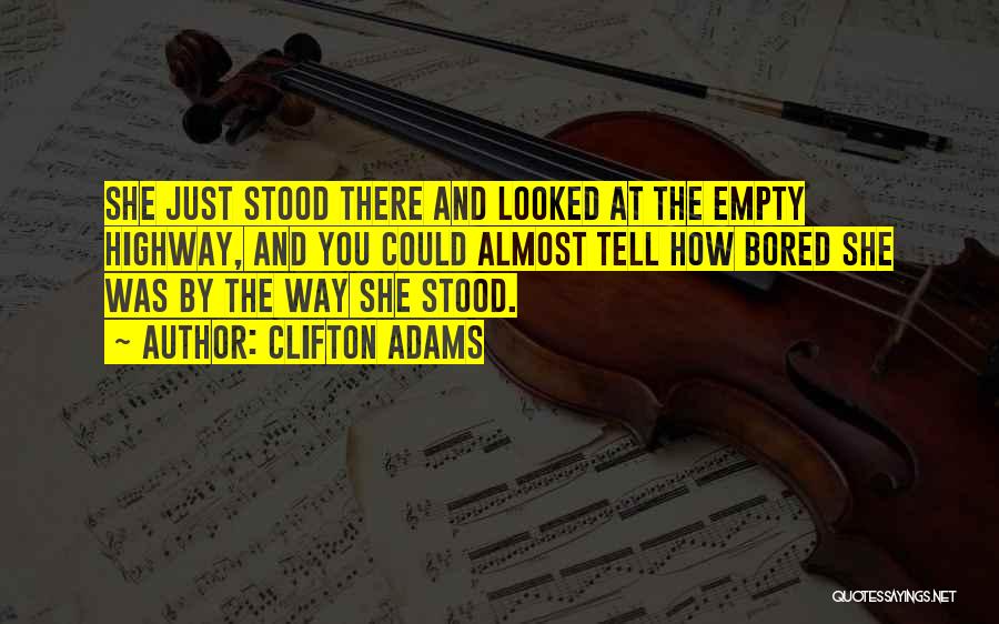 Clifton Adams Quotes: She Just Stood There And Looked At The Empty Highway, And You Could Almost Tell How Bored She Was By