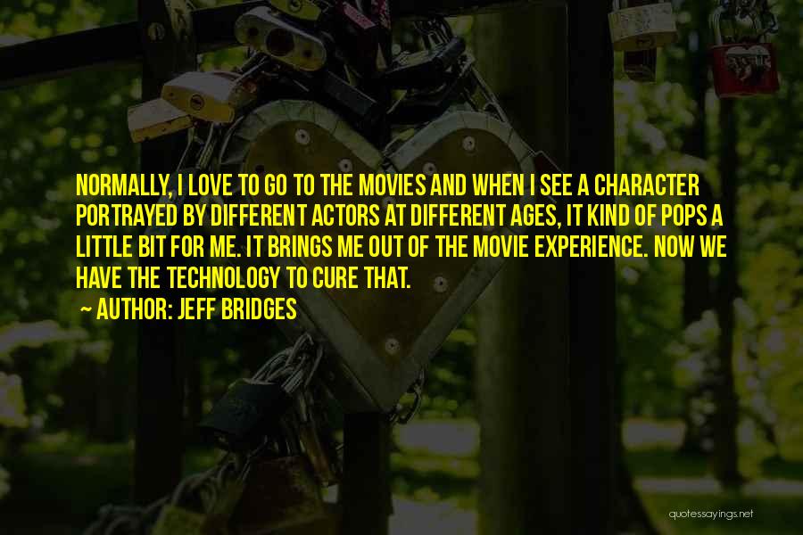 Jeff Bridges Quotes: Normally, I Love To Go To The Movies And When I See A Character Portrayed By Different Actors At Different